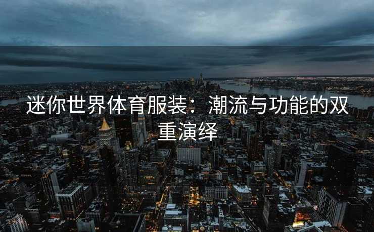 迷你世界体育服装：潮流与功能的双重演绎