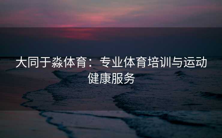 大同于淼体育：专业体育培训与运动健康服务