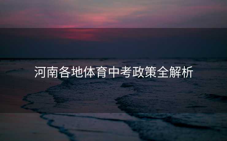 河南各地体育中考政策全解析 河南各地体育中考政策全解析