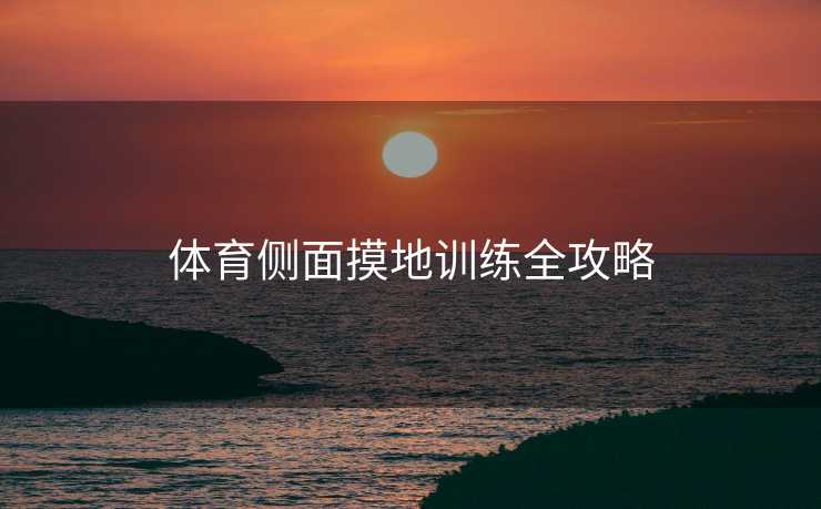 体育侧面摸地训练全攻略