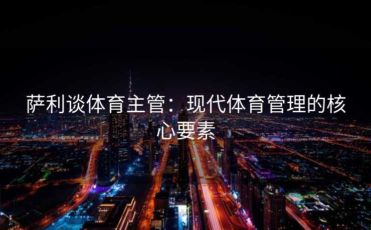 萨利谈体育主管：现代体育管理的核心要素