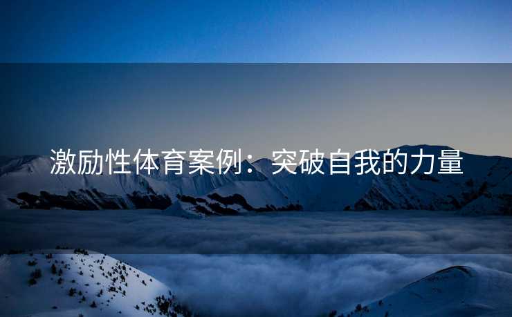 激励性体育案例：突破自我的力量